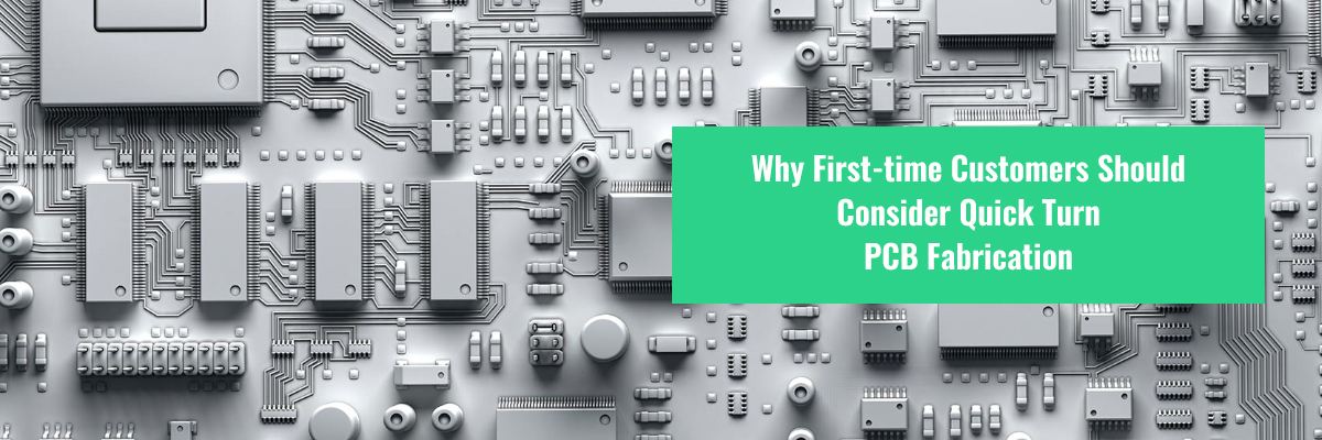 Why First-time Customers Should Consider Quick Turn PCB Fabrication